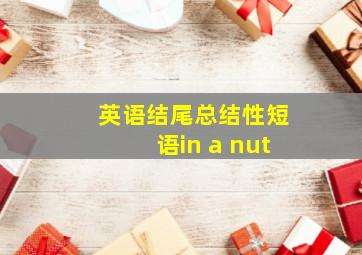 英语结尾总结性短语in a nut